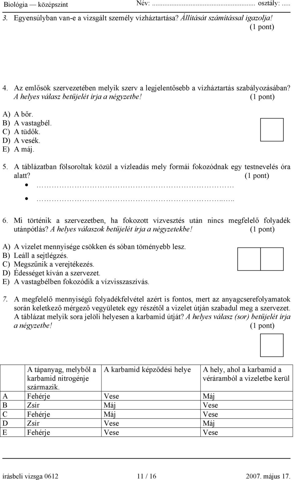 .... 6. Mi történik a szervezetben, ha fokozott vízvesztés után nincs megfelelő folyadék utánpótlás? A helyes válaszok betűjelét írja a négyzetekbe!