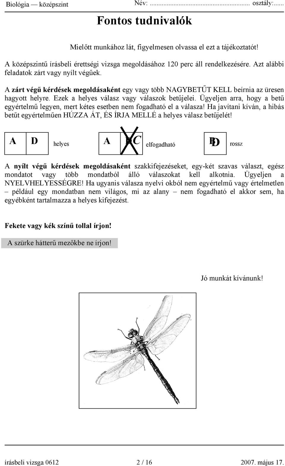 A zárt végű kérdések megoldásaként egy vagy több NAGYBETŰT KELL beírnia az üresen hagyott helyre. Ezek a helyes válasz vagy válaszok betűjelei.