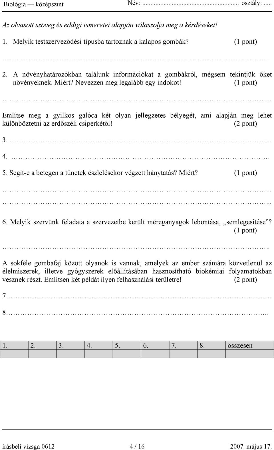 ... Említse meg a gyilkos galóca két olyan jellegzetes bélyegét, ami alapján meg lehet különböztetni az erdőszéli csiperkétől! (2 pont) 3.... 4.. 5.