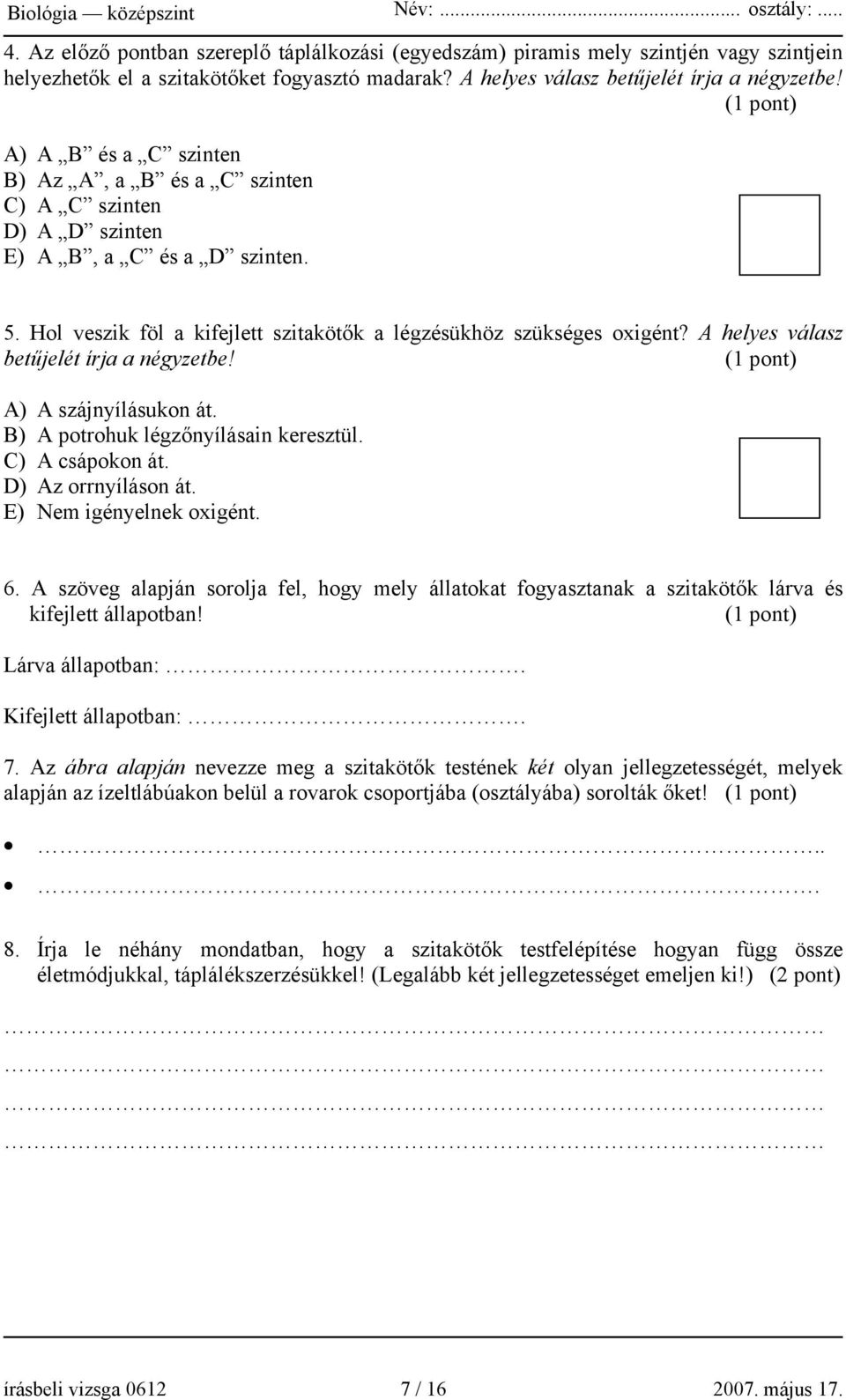 A helyes válasz betűjelét írja a négyzetbe! A) A szájnyílásukon át. B) A potrohuk légzőnyílásain keresztül. C) A csápokon át. D) Az orrnyíláson át. E) Nem igényelnek oxigént. 6.