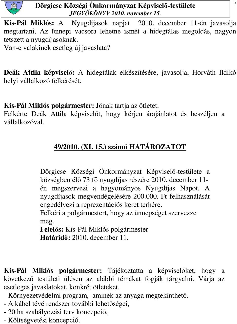 Felkérte Deák Attila képviselıt, hogy kérjen árajánlatot és beszéljen a vállalkozóval. 49/2010. (XI. 15.