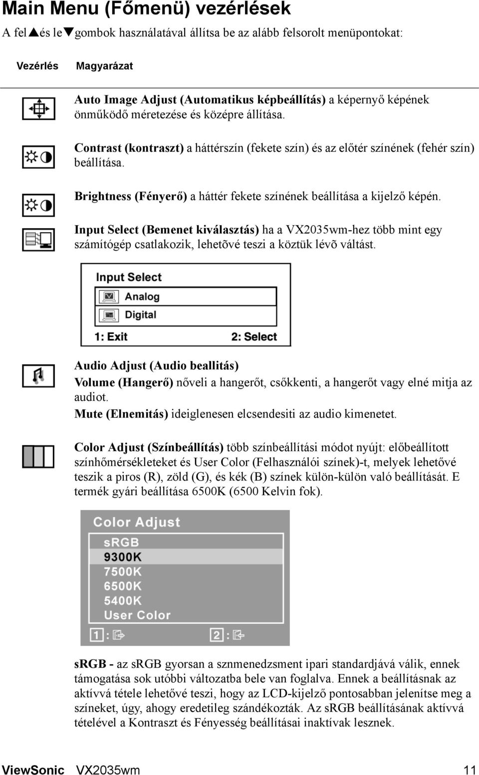 Input Select (Bemenet kiválasztás) ha a VX2035wm-hez több mint egy számítógép csatlakozik, lehetõvé teszi a köztük lévõ váltást.