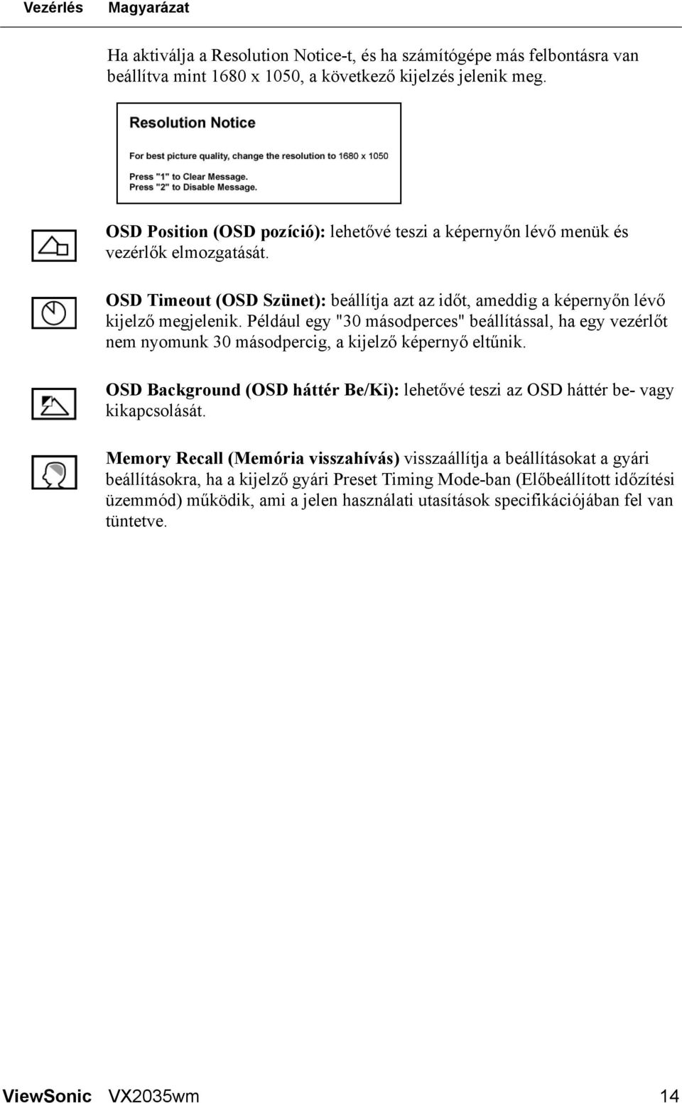 Például egy "30 másodperces" beállítással, ha egy vezérlőt nem nyomunk 30 másodpercig, a kijelző képernyő eltűnik.