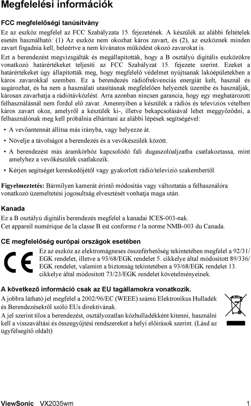 Ezt a berendezést megvizsgálták és megállapították, hogy a B osztályú digitális eszközökre vonatkozó határértékeket teljesíti az FCC Szabályzat 15. fejezete szerint.