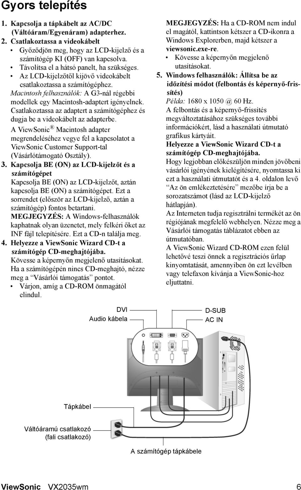 Csatlakoztassa az adaptert a számítógéphez és dugja be a videokábelt az adapterbe.