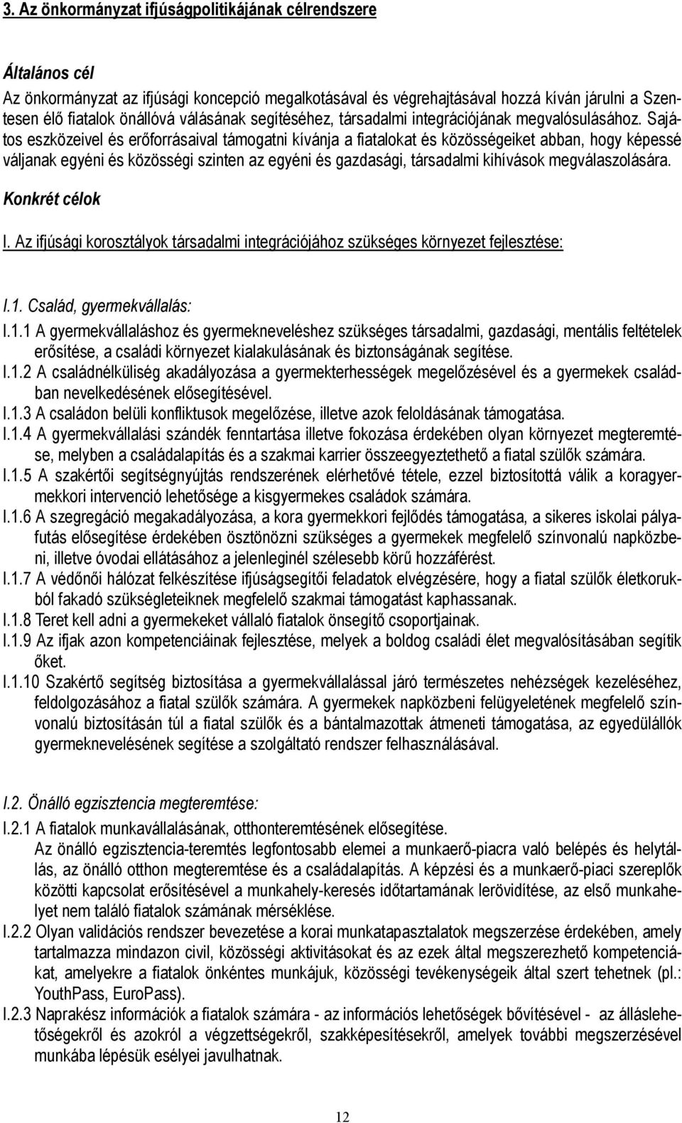 Sajátos eszközeivel és erőforrásaival támogatni kívánja a fiatalokat és közösségeiket abban, hogy képessé váljanak egyéni és közösségi szinten az egyéni és gazdasági, társadalmi kihívások