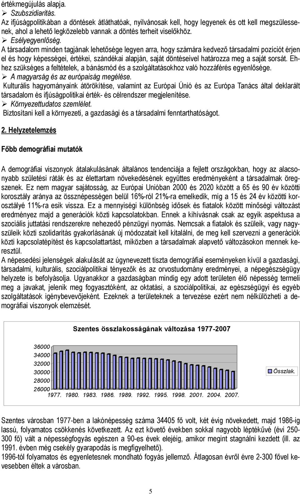 A társadalom minden tagjának lehetősége legyen arra, hogy számára kedvező társadalmi pozíciót érjen el és hogy képességei, értékei, szándékai alapján, saját döntéseivel határozza meg a saját sorsát.