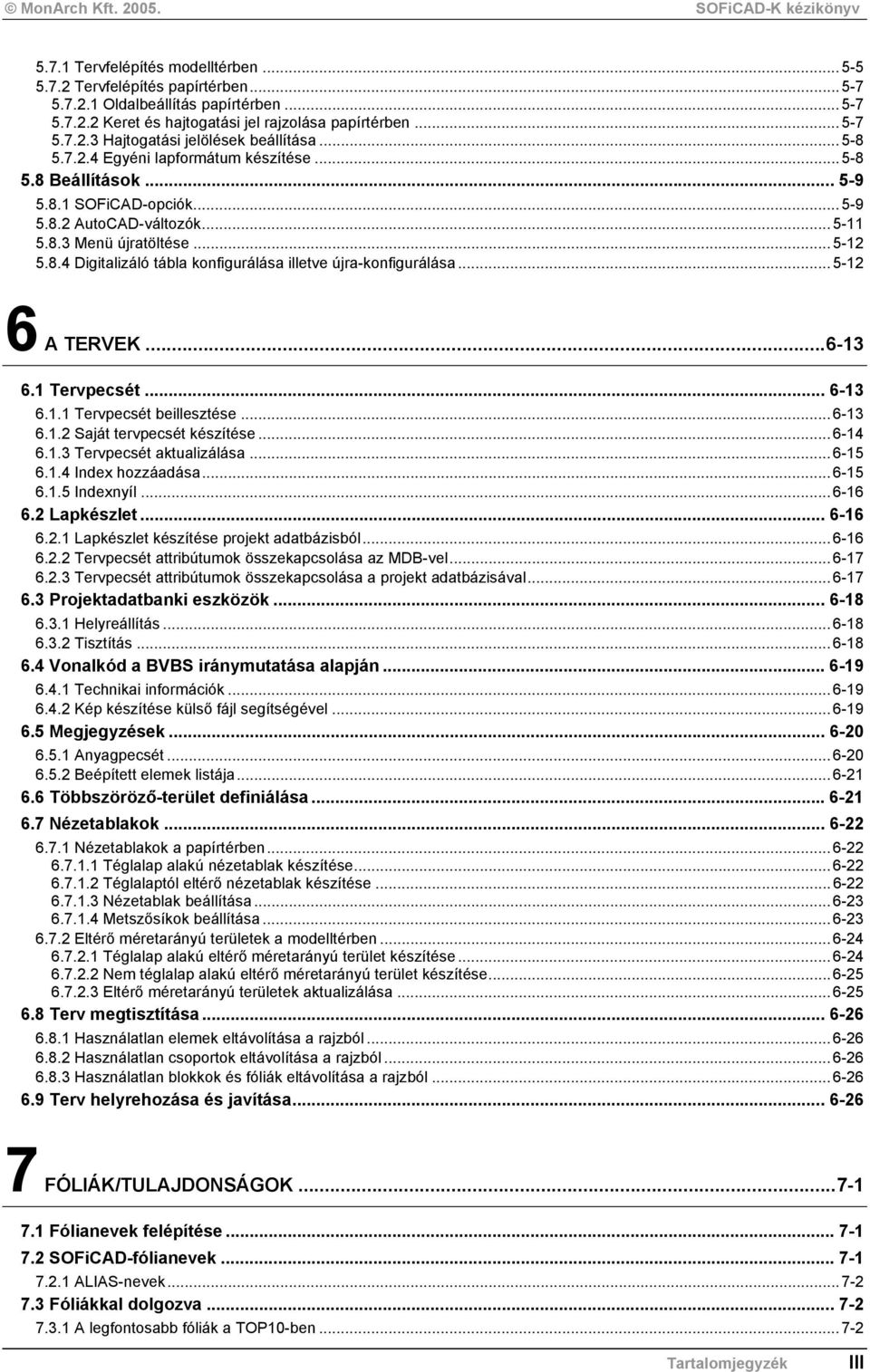 ..5-12 6 A TERVEK...6-13 6.1 Tervpecsét... 6-13 6.1.1 Tervpecsét beillesztése...6-13 6.1.2 Saját tervpecsét készítése...6-14 6.1.3 Tervpecsét aktualizálása...6-15 6.1.4 Index hozzáadása...6-15 6.1.5 Indexnyíl.