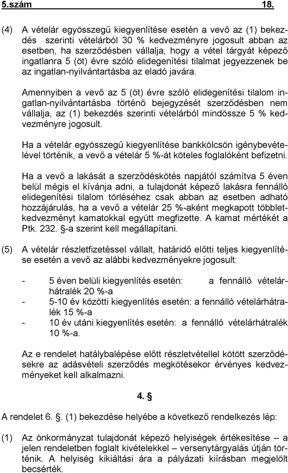 5 (öt) évre szóló elidegenítési tilalmat jegyezzenek be az ingatlan-nyilvántartásba az eladó javára.