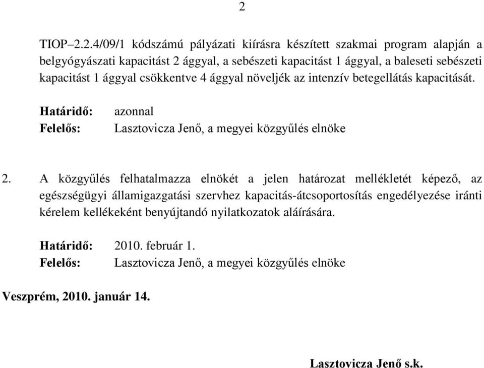 A közgyűlés felhatalmazza elnökét a jelen határozat mellékletét képező, az egészségügyi államigazgatási szervhez kapacitás-átcsoportosítás engedélyezése iránti kérelem