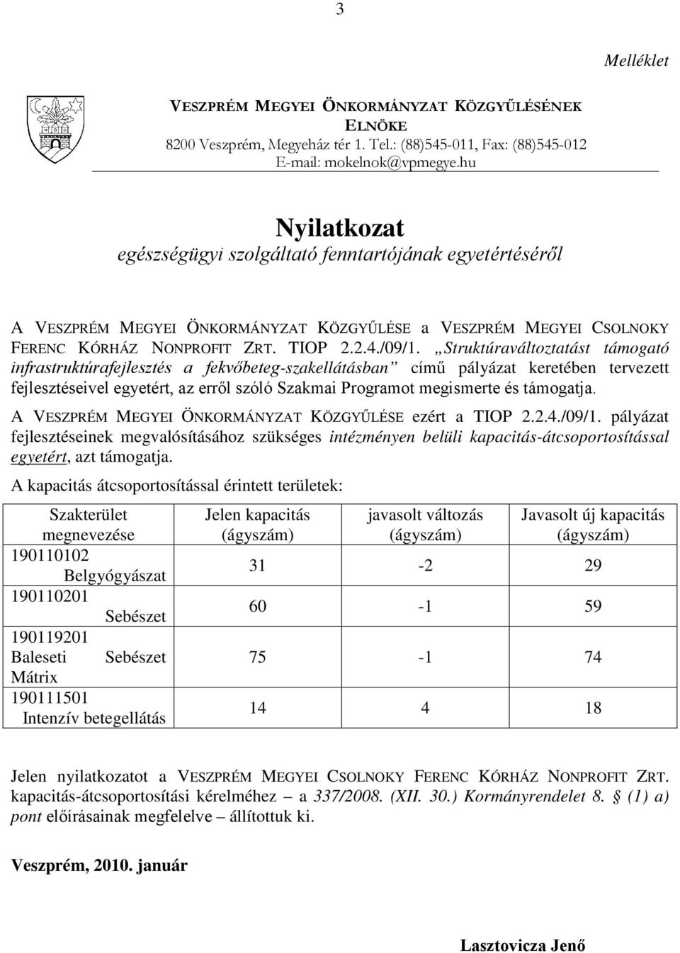 Struktúraváltoztatást támogató infrastruktúrafejlesztés a fekvőbeteg-szakellátásban című pályázat keretében tervezett fejlesztéseivel egyetért, az erről szóló Szakmai Programot megismerte és