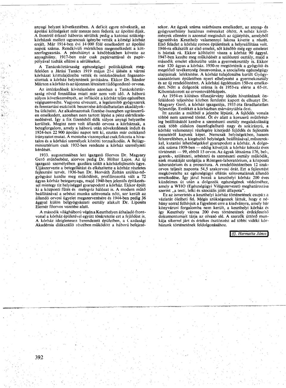 Rendkívüli mértékben megemelkedett a kötszerfogyasztás. A pénzhiányt a későbbiekben követte az anyaghiány. 1917-ben már csak papírvattával és papírpólyával tudták ellátni a sérüléseket.
