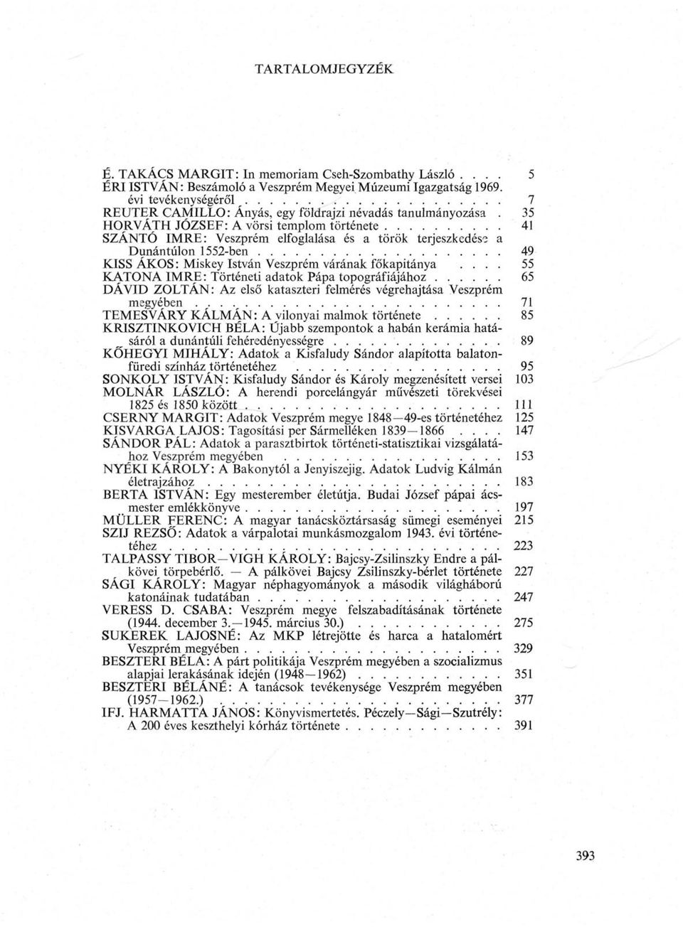 35 HORVÁTH JÓZSEF: A vörsi templom története 41 SZÁNTÓ IMRE: Veszprém elfoglalása és a török terjeszkedése a Dunántúlon 1552-ben 49 KISS ÁKOS : Miskey István Veszprém várának főkapitánya.