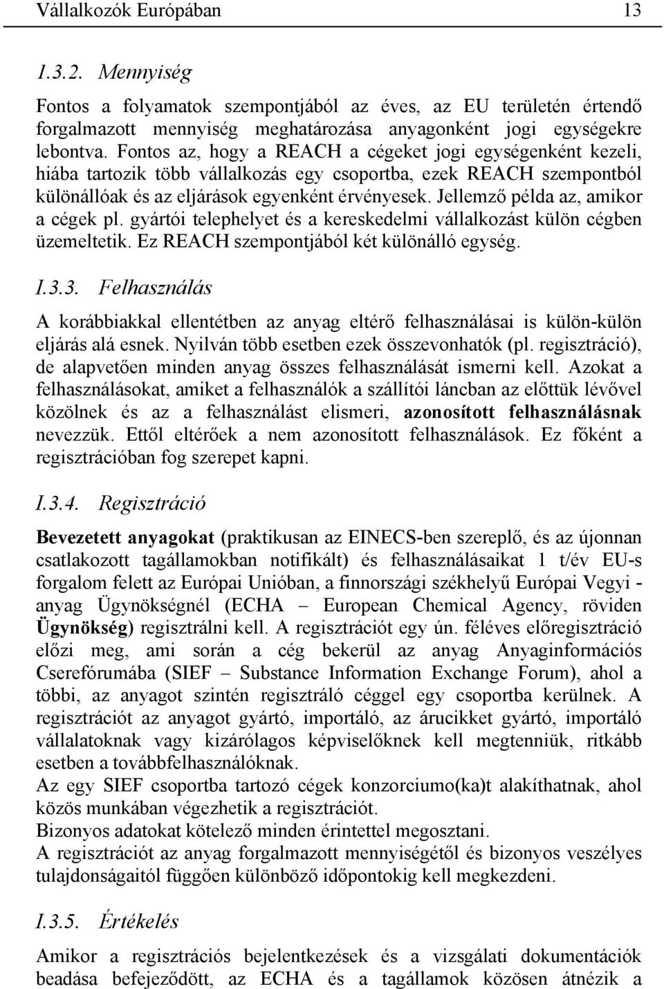 Jellemző példa az, amikor a cégek pl. gyártói telephelyet és a kereskedelmi vállalkozást külön cégben üzemeltetik. Ez szempontjából két különálló egység. I.3.