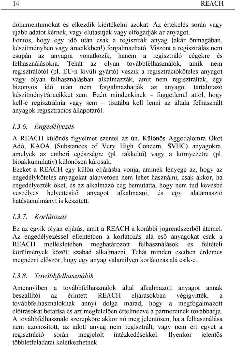 Viszont a regisztrálás nem csupán az anyagra vonatkozik, hanem a regisztráló cégekre és felhasználásokra. Tehát az olyan továbbfelhasználók, amik nem regisztrálótól (pl.