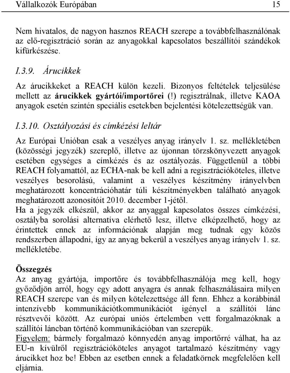 ) regisztrálnak, illetve KAOA anyagok esetén szintén speciális esetekben bejelentési kötelezettségük van. I.3.10. Osztályozási és címkézési leltár Az Európai Unióban csak a veszélyes anyag irányelv 1.