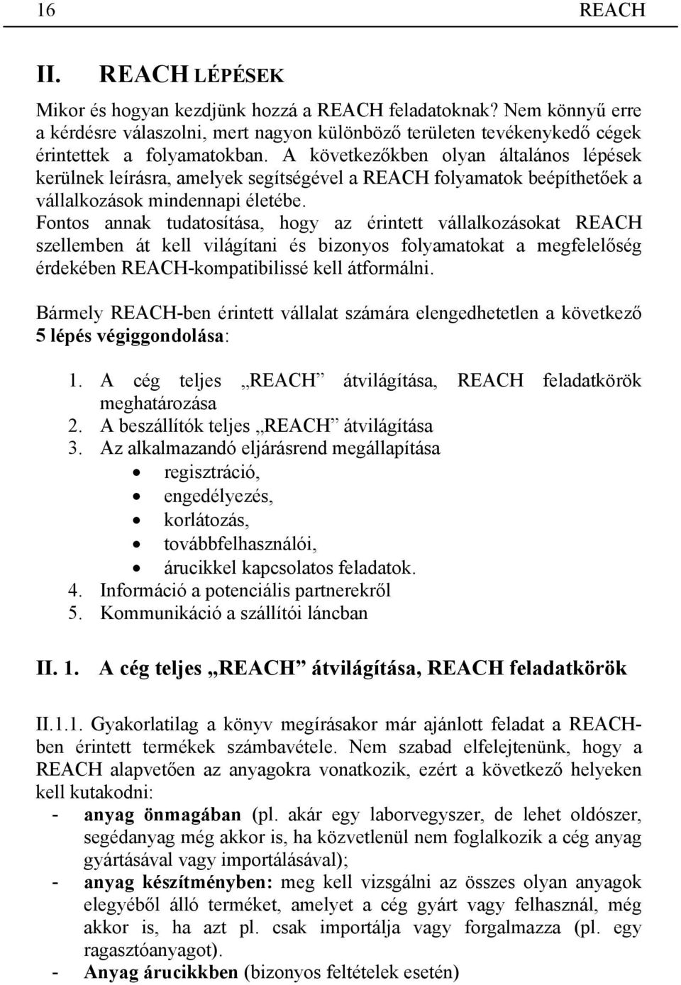 Fontos annak tudatosítása, hogy az érintett vállalkozásokat szellemben át kell világítani és bizonyos folyamatokat a megfelelőség érdekében -kompatibilissé kell átformálni.