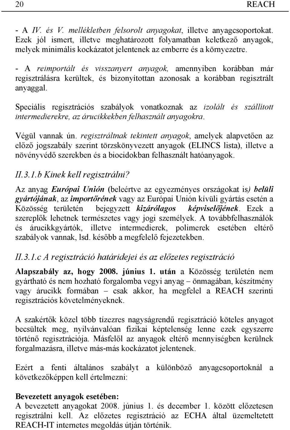 - A reimportált és visszanyert anyagok, amennyiben korábban már regisztrálásra kerültek, és bizonyítottan azonosak a korábban regisztrált anyaggal.