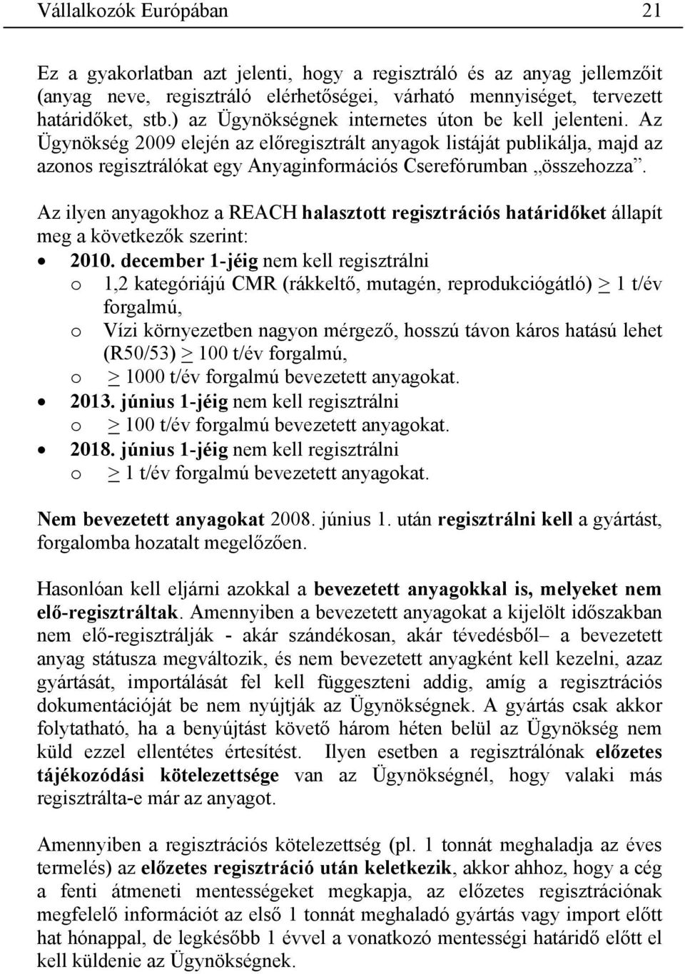 Az Ügynökség 2009 elején az előregisztrált anyagok listáját publikálja, majd az azonos regisztrálókat egy Anyaginformációs Cserefórumban összehozza.