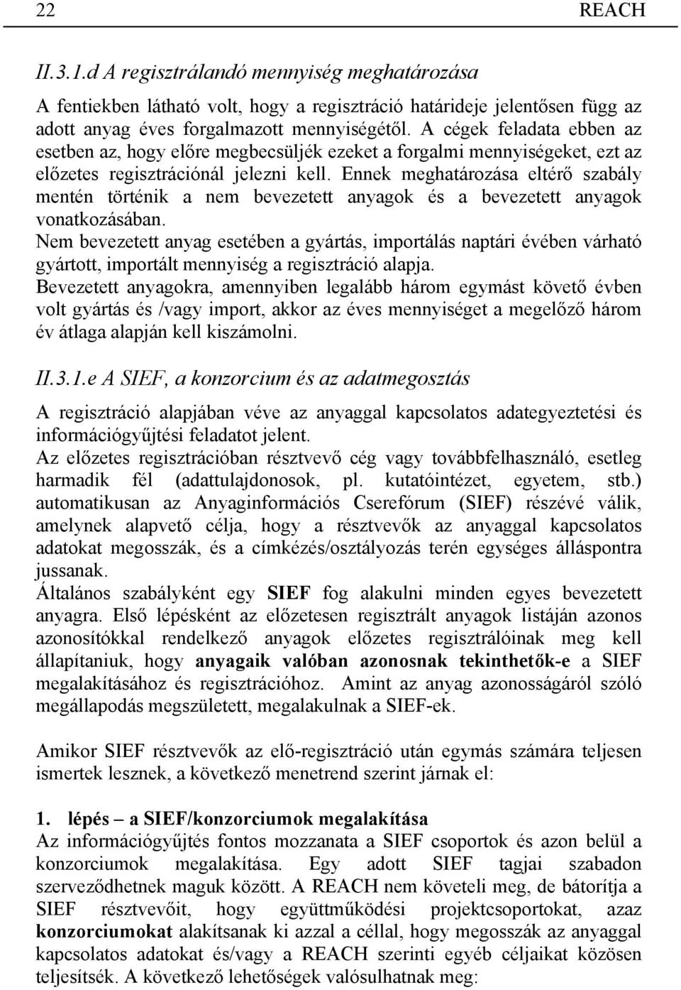 Ennek meghatározása eltérő szabály mentén történik a nem bevezetett anyagok és a bevezetett anyagok vonatkozásában.