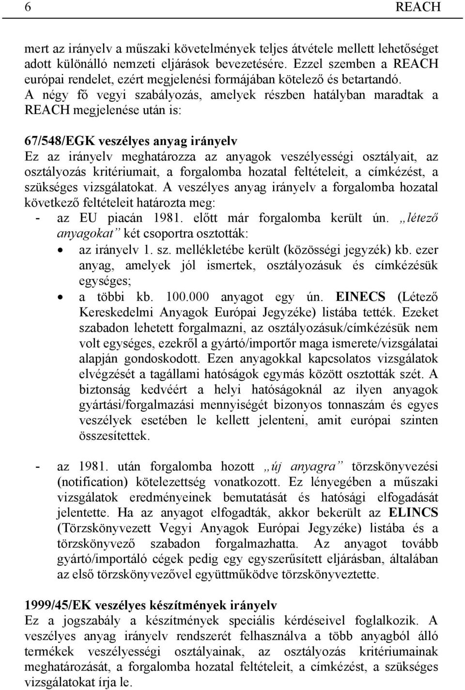 A négy fő vegyi szabályozás, amelyek részben hatályban maradtak a megjelenése után is: 67/548/EGK veszélyes anyag irányelv Ez az irányelv meghatározza az anyagok veszélyességi osztályait, az