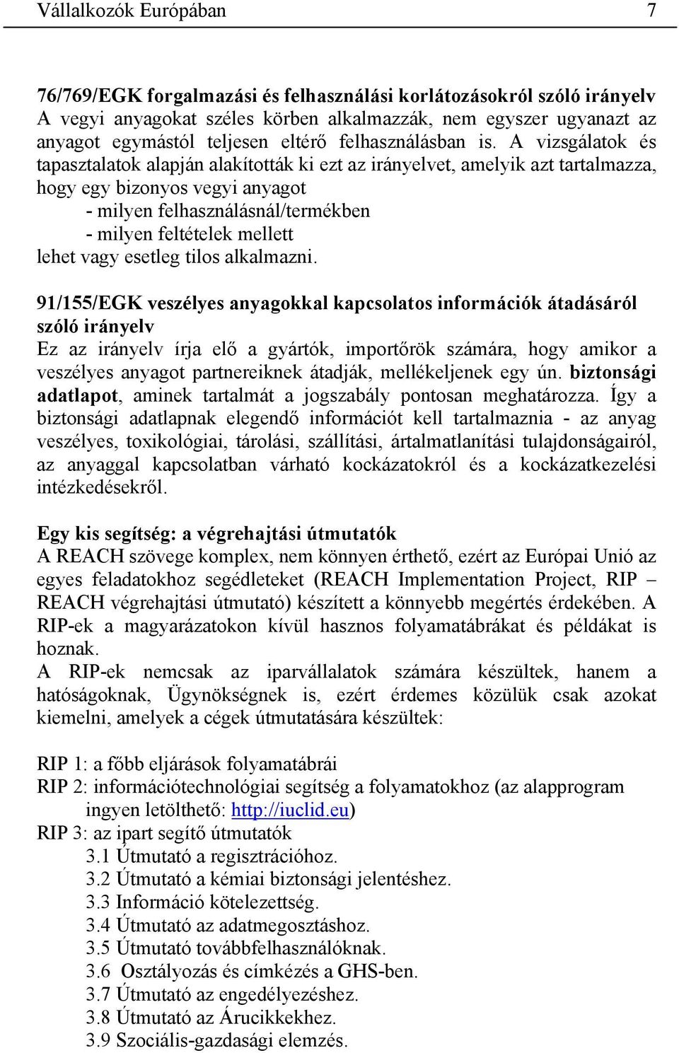 A vizsgálatok és tapasztalatok alapján alakították ki ezt az irányelvet, amelyik azt tartalmazza, hogy egy bizonyos vegyi anyagot - milyen felhasználásnál/termékben - milyen feltételek mellett lehet