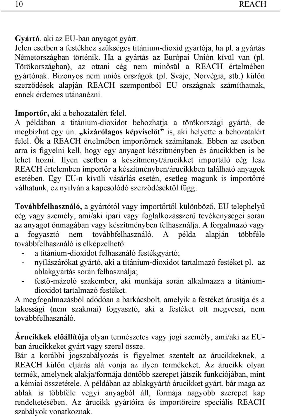 ) külön szerződések alapján szempontból EU országnak számíthatnak, ennek érdemes utánanézni. Importőr, aki a behozatalért felel.