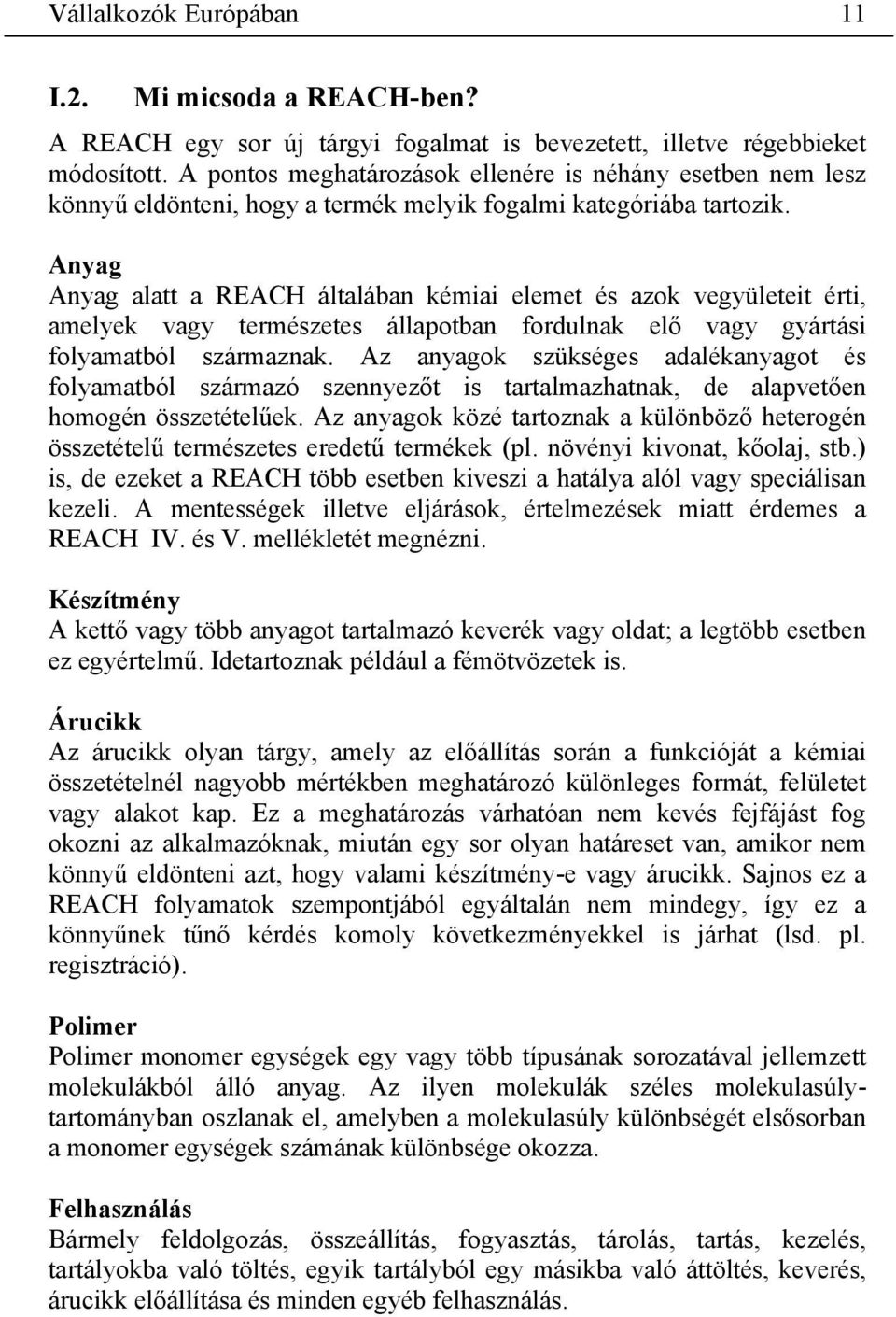 Anyag Anyag alatt a általában kémiai elemet és azok vegyületeit érti, amelyek vagy természetes állapotban fordulnak elő vagy gyártási folyamatból származnak.