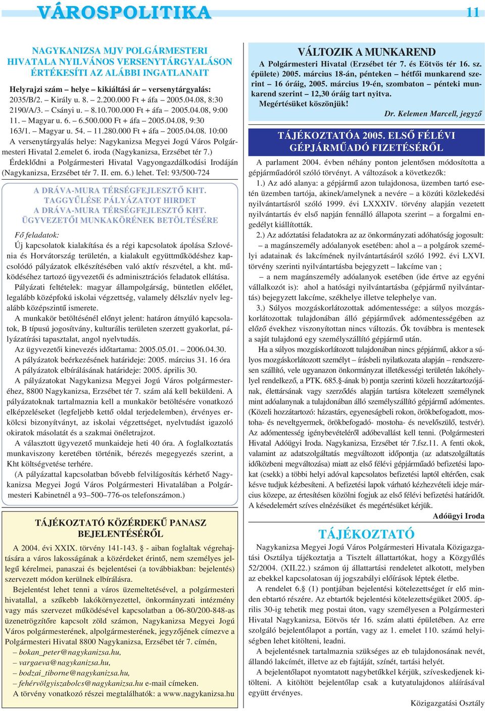 emelet 6. iroda (Nagykanizsa, Erzsébet tér 7.) Érdeklõdni a Polgármesteri Hivatal Vagyongazdálkodási Irodáján (Nagykanizsa, Erzsébet tér 7. II. em. 6.) lehet.