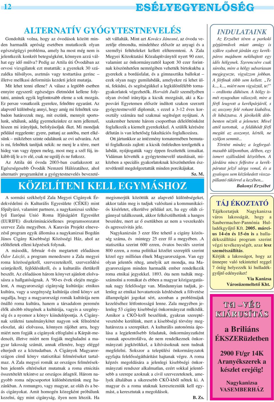 A Karaván Projekt elnevezésû program egyik állomása a nagykanizsai Bogdán János Cigány Kisebbségi Közösségi Ház, ahol az elõítéletek elleni képzések folynak.