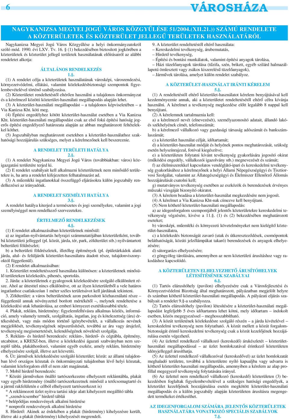 (1) bekezdésében biztosított jogkörében a közterületek és közterület jellegû területek használatának elõírásairól az alábbi rendeletet alkotja: ÁLTALÁNOS RENDELKEZÉS 1.