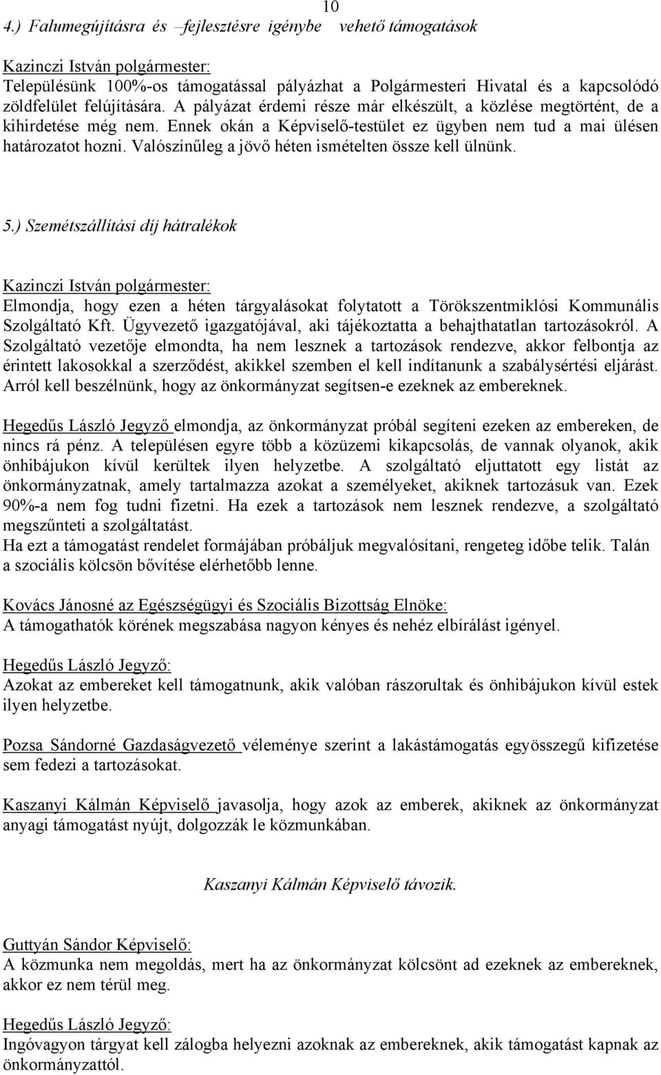 Valószínűleg a jövő héten ismételten össze kell ülnünk. 5.) Szemétszállítási díj hátralékok Elmondja, hogy ezen a héten tárgyalásokat folytatott a Törökszentmiklósi Kommunális Szolgáltató Kft.