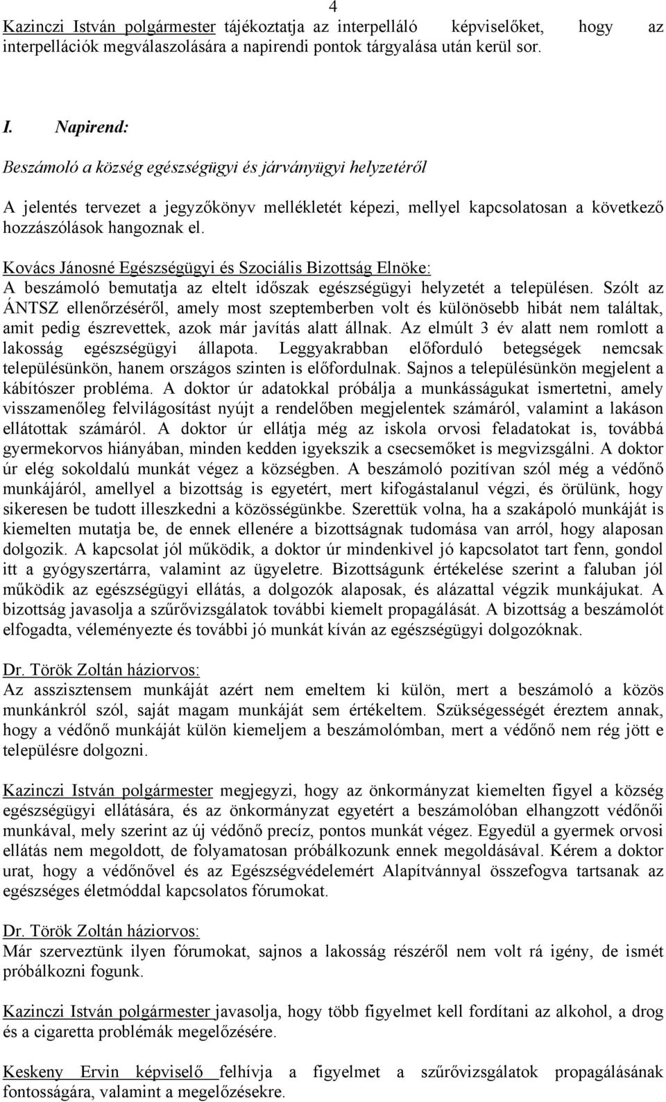 Szólt az ÁNTSZ ellenőrzéséről, amely most szeptemberben volt és különösebb hibát nem találtak, amit pedig észrevettek, azok már javítás alatt állnak.