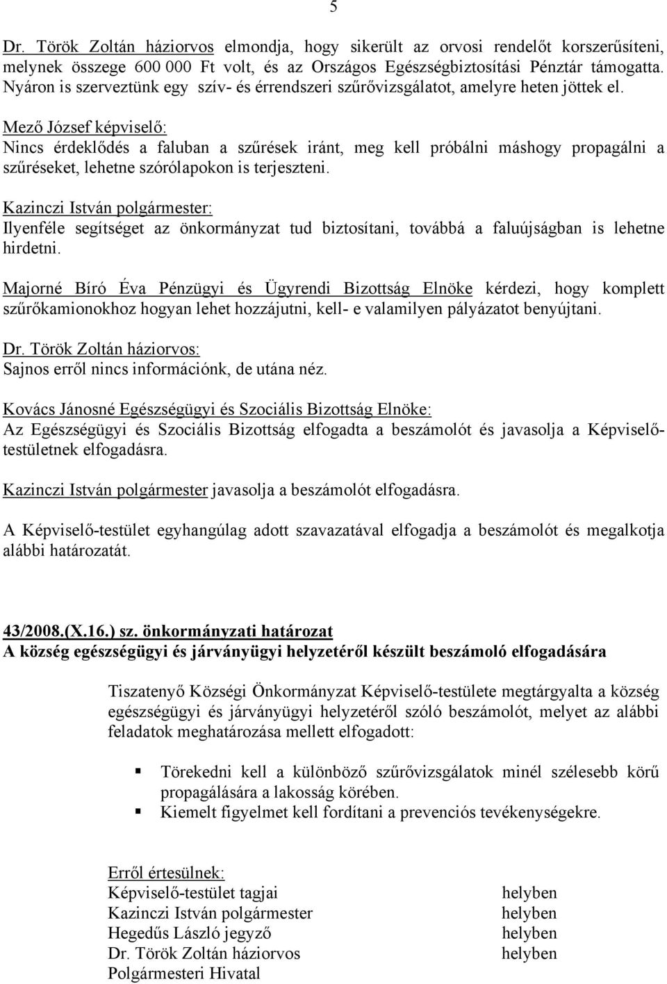 Mező József képviselő: Nincs érdeklődés a faluban a szűrések iránt, meg kell próbálni máshogy propagálni a szűréseket, lehetne szórólapokon is terjeszteni.