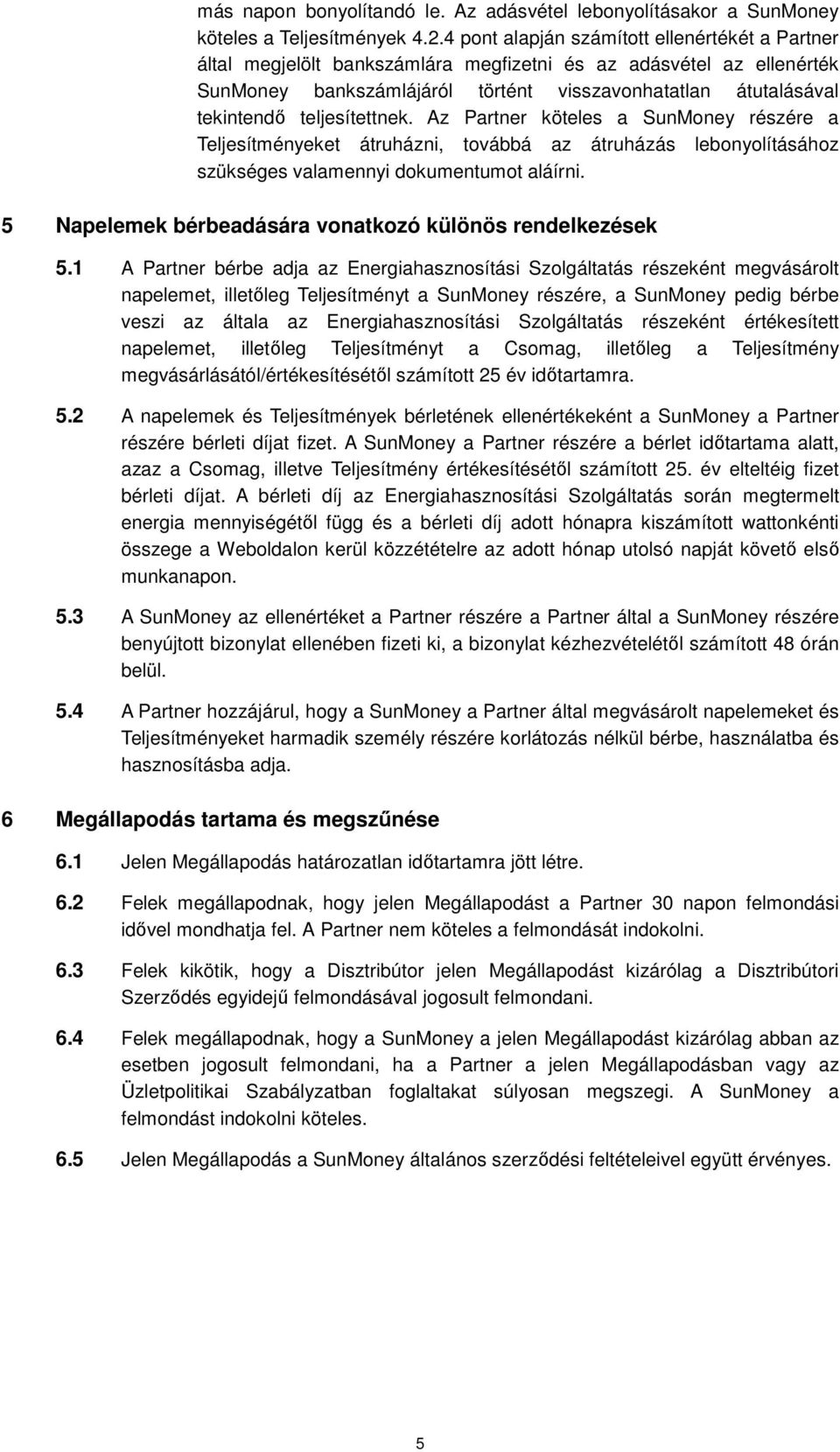 teljesítettnek. Az Partner köteles a SunMoney részére a Teljesítményeket átruházni, továbbá az átruházás lebonyolításához szükséges valamennyi dokumentumot aláírni.