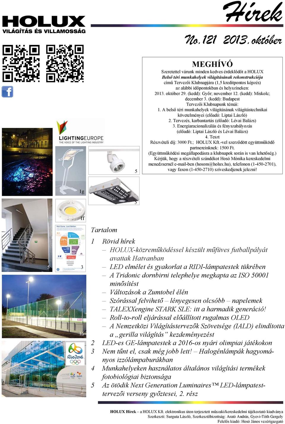 és helyszíneken: 2013. október 29. (kedd): Győr; november 12. (kedd): Miskolc; december 3. (kedd): Budapest Tervezői Klubnapunk témái: 1.