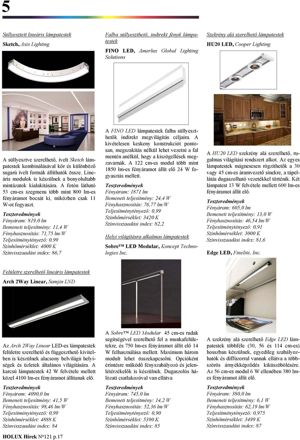 Lineáris modulok is készülnek a bonyolultabb mintázatok kialakítására. A fotón látható 53 cm-es szegmens több mint 800 lm-es fényáramot bocsát ki, miközben csak 11 W-ot fogyaszt.