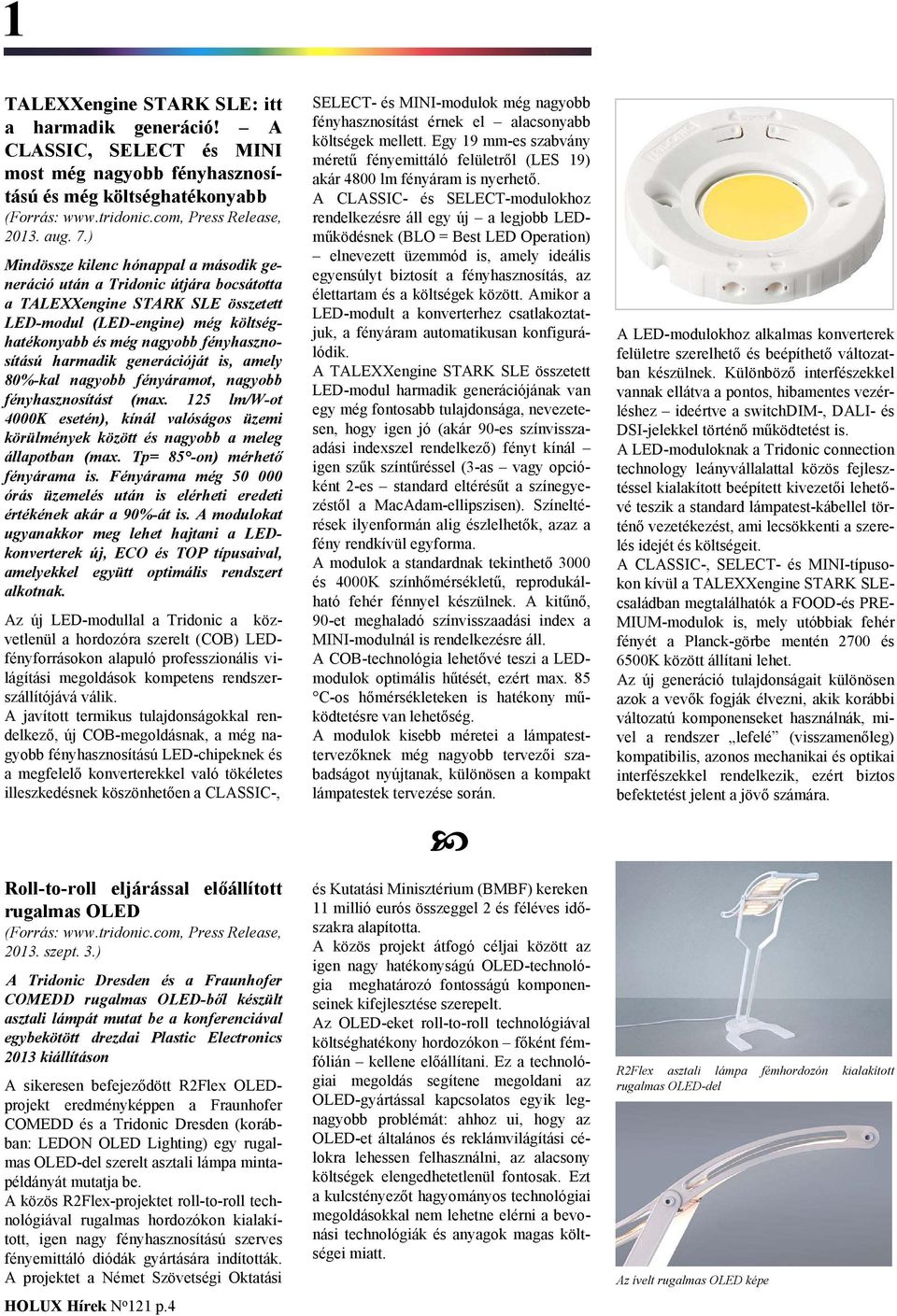 harmadik generációját is, amely 80%-kal nagyobb fényáramot, nagyobb fényhasznosítást (max. 125 lm/w-ot 4000K esetén), kínál valóságos üzemi körülmények között és nagyobb a meleg állapotban (max.