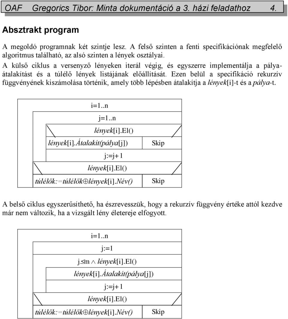 A külső ciklus a versenyző lényeken iterál végig, és egyszerre implementálja a pályaátalakítást és a túlélő lények listájának előállítását.