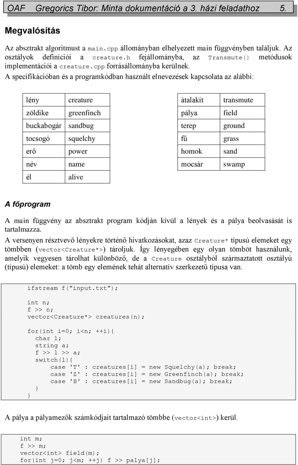 A specifikációban és a programkódban használt elnevezések kapcsolata az alábbi: lény creature zöldike greenfinch buckabogár sandbug tocsogó squelchy erő power név name él alive átalakít pálya fű