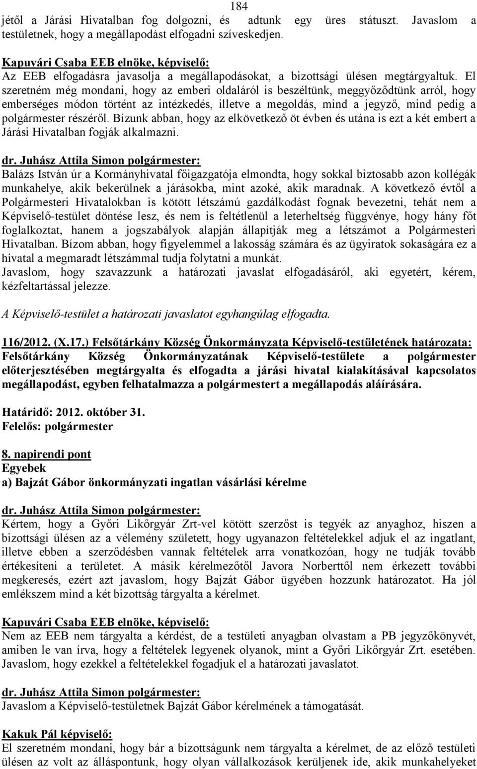 El szeretném még mondani, hogy az emberi oldaláról is beszéltünk, meggyőződtünk arról, hogy emberséges módon történt az intézkedés, illetve a megoldás, mind a jegyző, mind pedig a polgármester