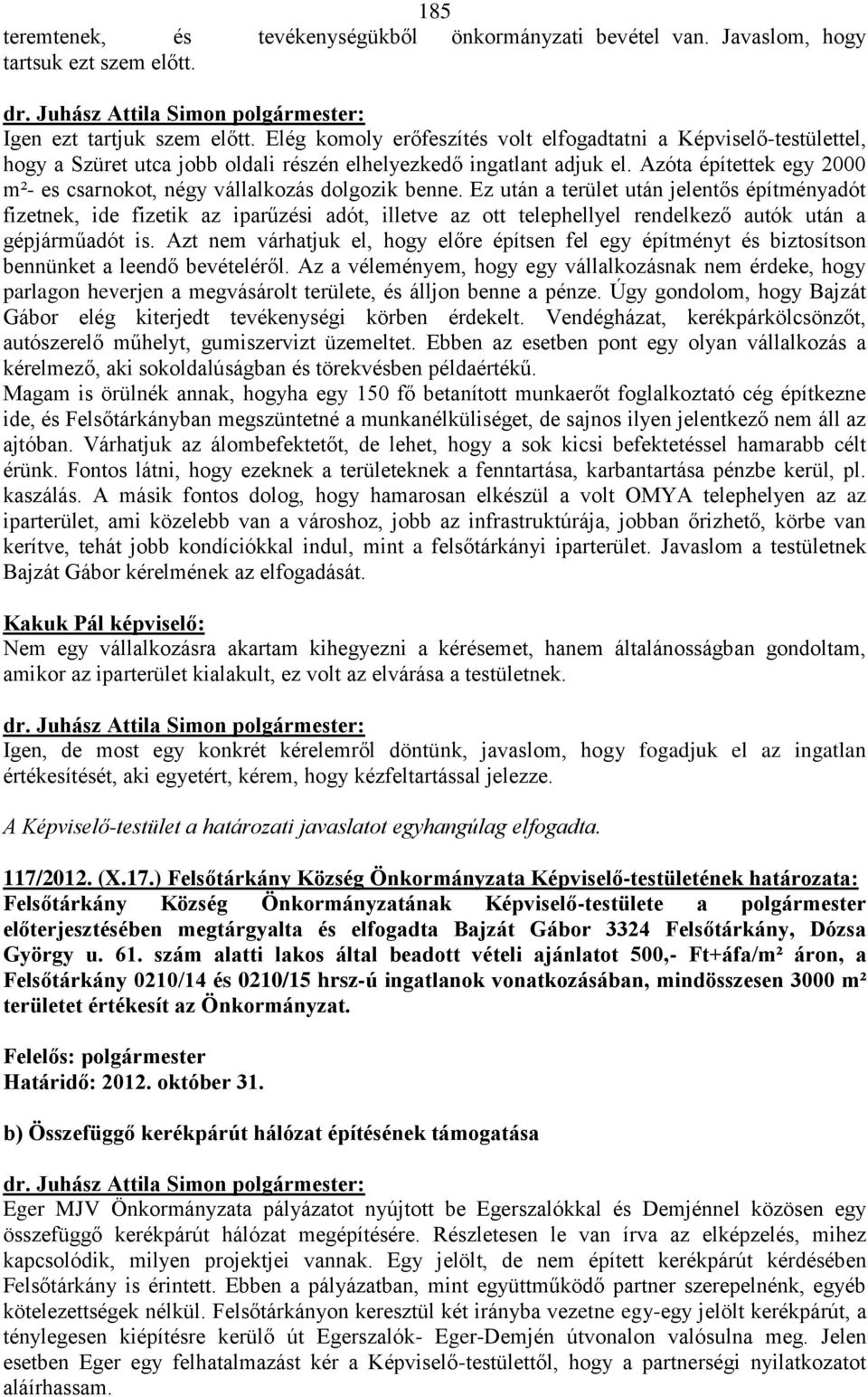 Azóta építettek egy 2000 m²- es csarnokot, négy vállalkozás dolgozik benne.