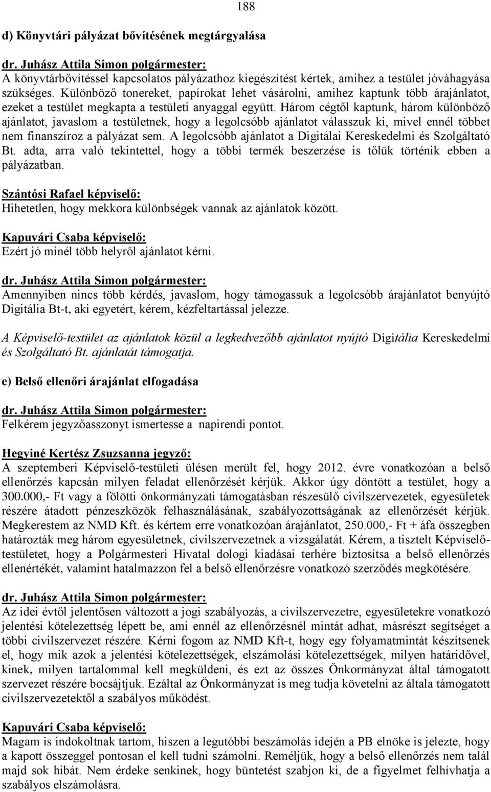 Három cégtől kaptunk, három különböző ajánlatot, javaslom a testületnek, hogy a legolcsóbb ajánlatot válasszuk ki, mivel ennél többet nem finanszíroz a pályázat sem.