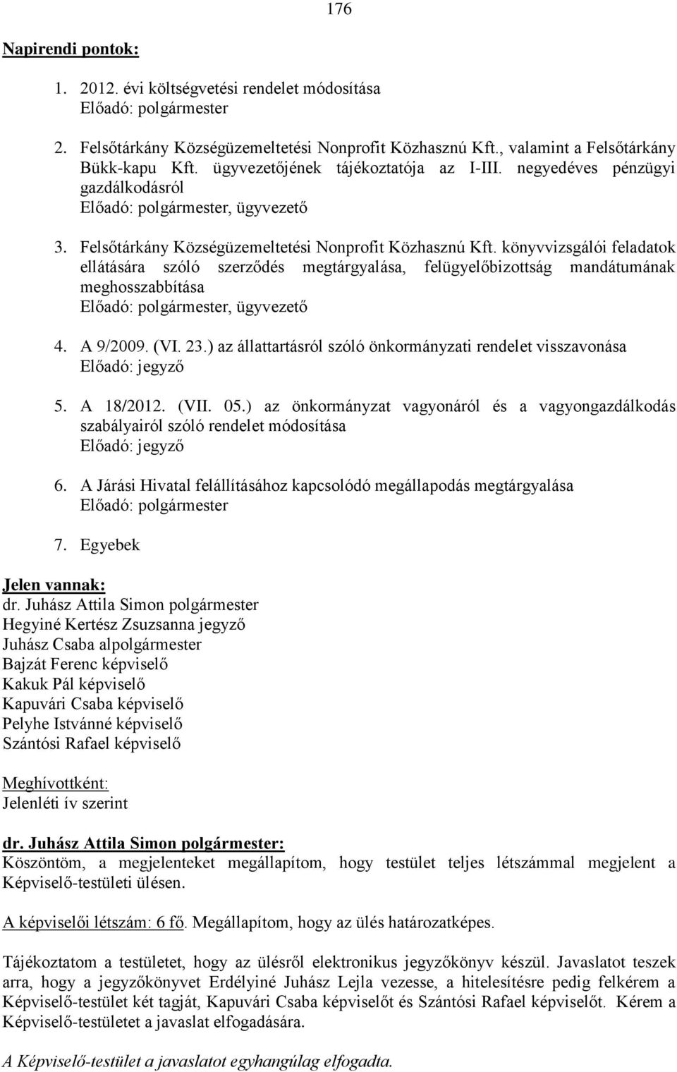 könyvvizsgálói feladatok ellátására szóló szerződés megtárgyalása, felügyelőbizottság mandátumának meghosszabbítása Előadó: polgármester, ügyvezető 4. A 9/2009. (VI. 23.