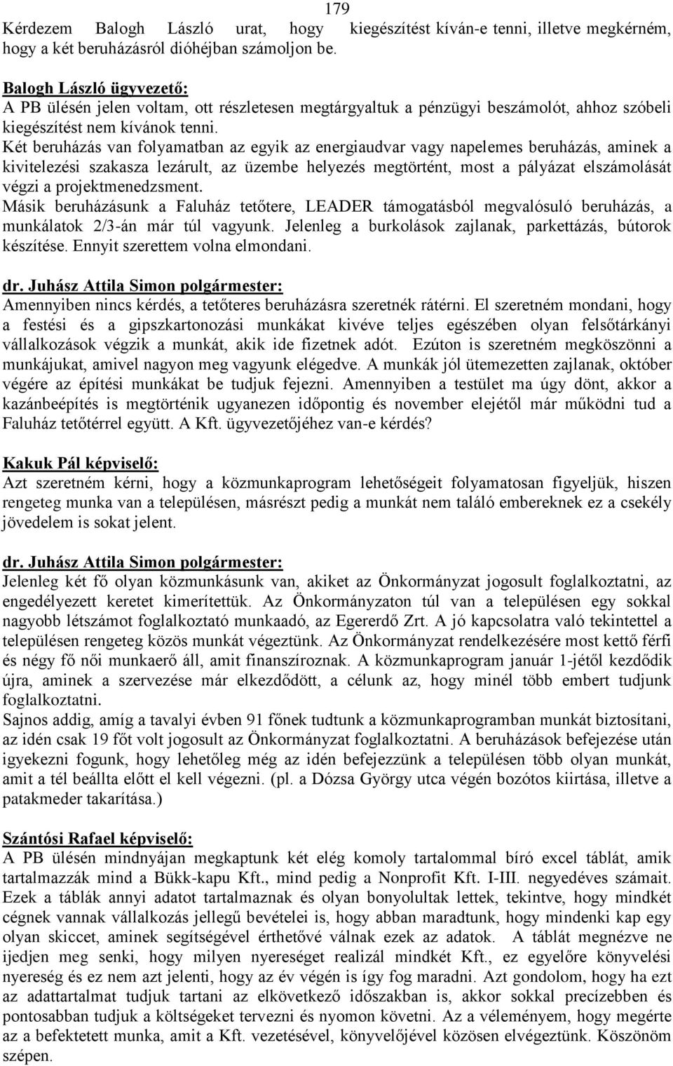 Két beruházás van folyamatban az egyik az energiaudvar vagy napelemes beruházás, aminek a kivitelezési szakasza lezárult, az üzembe helyezés megtörtént, most a pályázat elszámolását végzi a