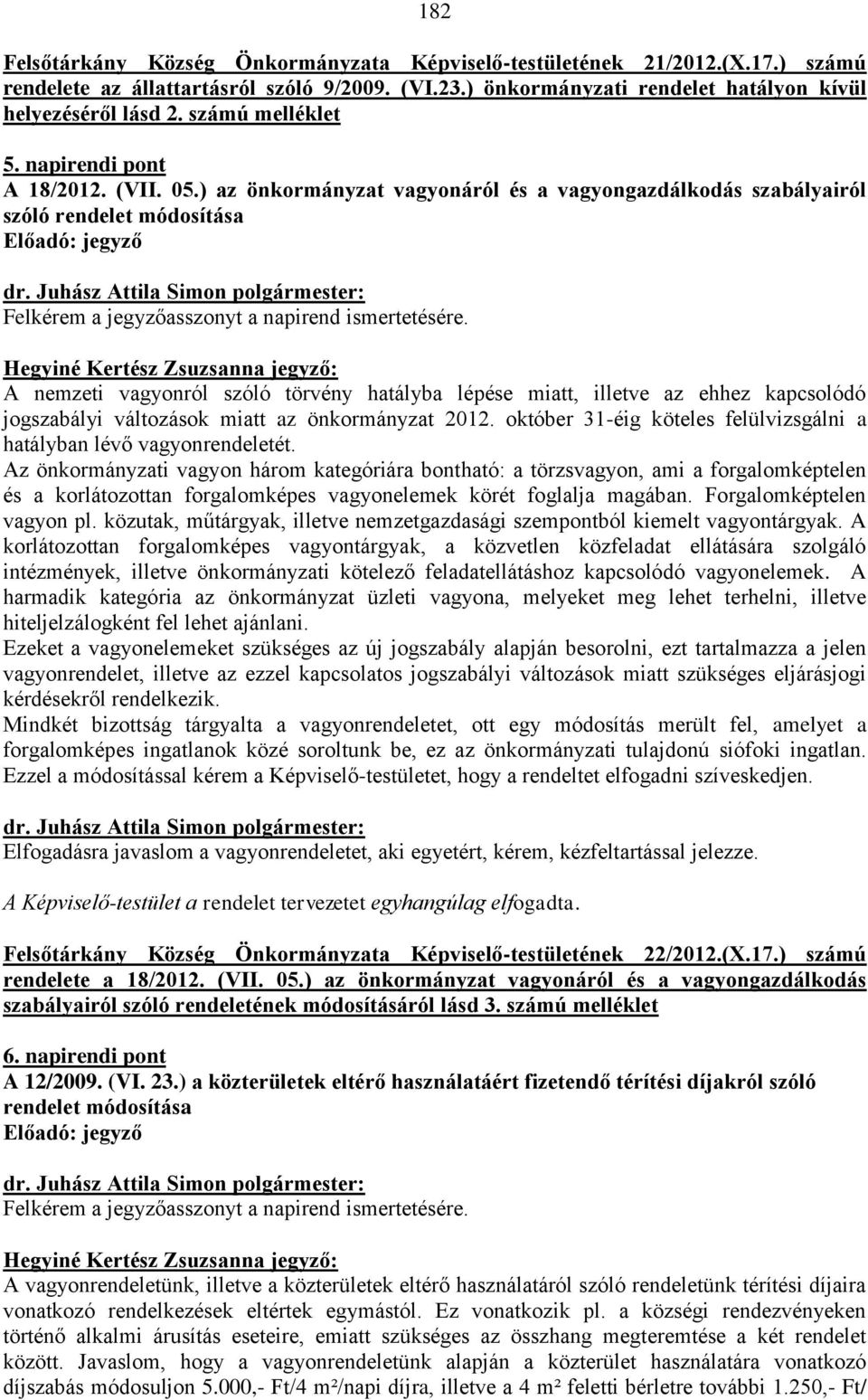 ) az önkormányzat vagyonáról és a vagyongazdálkodás szabályairól szóló rendelet módosítása Előadó: jegyző Felkérem a jegyzőasszonyt a napirend ismertetésére.