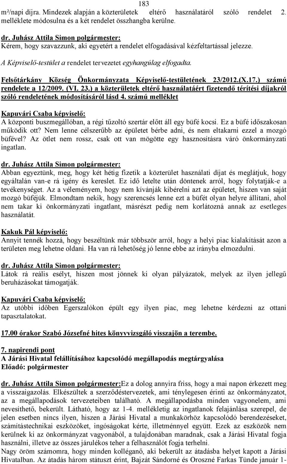 Felsőtárkány Község Önkormányzata Képviselő-testületének 23/2012.(X.17.) számú rendelete a 12/2009. (VI. 23.) a közterületek eltérő használatáért fizetendő térítési díjakról szóló rendeletének módosításáról lásd 4.