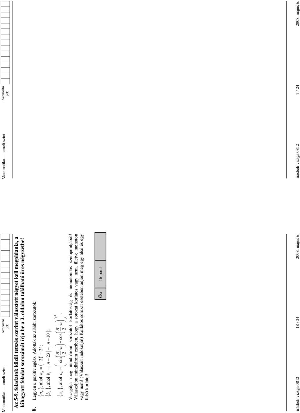 Adottak az alábbi sorozatok: n n ^a n `, ahol ^ ` n a n 2 2 ; b, ahol b n n 23 n 10 ; ^ ` c n, ahol S S c n sin n cos n 2 ¹ 2 ¹ ¹ Vizsgálja meg mindhárom sorozatot