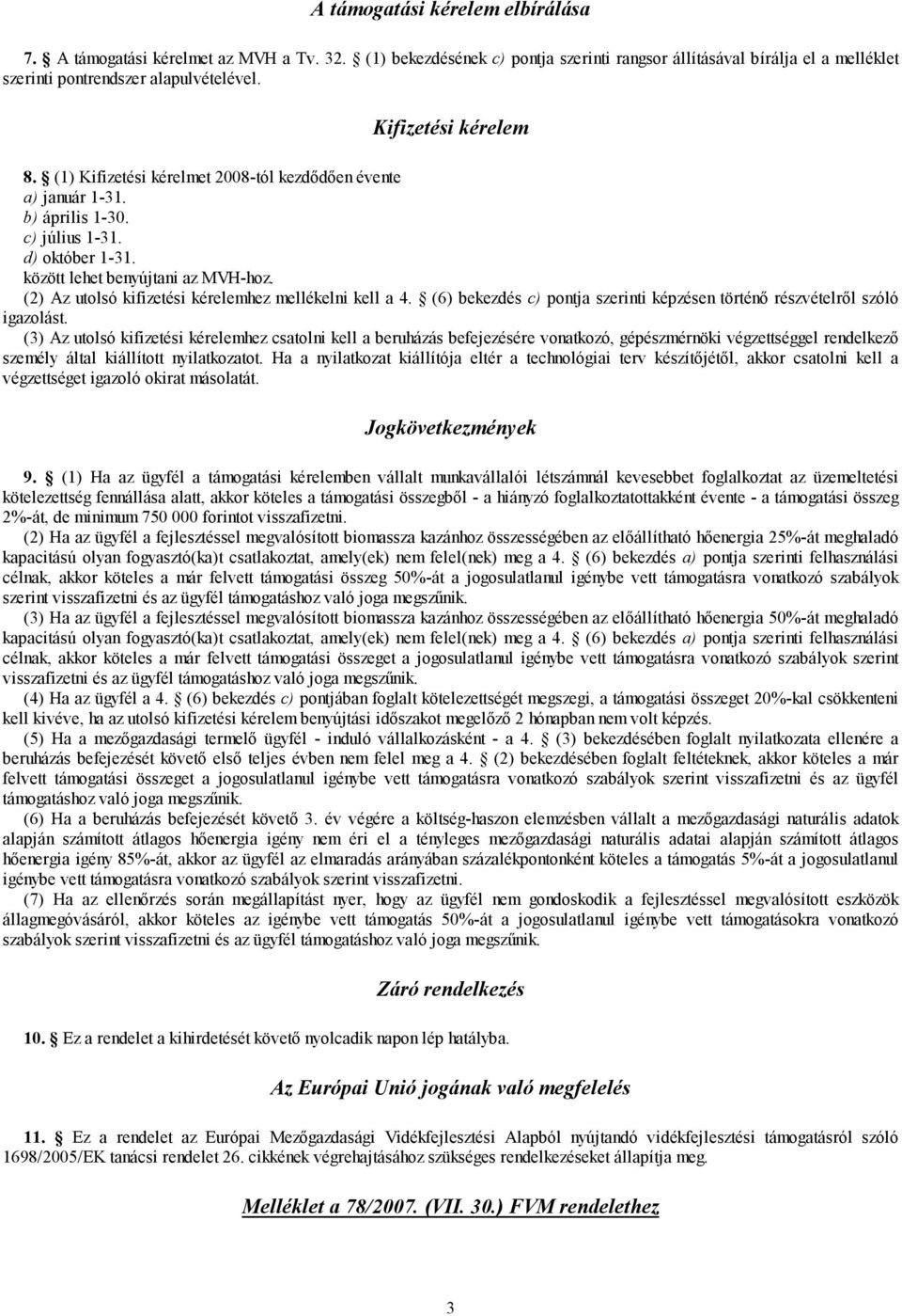 (2) Az utolsó kifizetési kérelemhez mellékelni kell a 4. (6) bekezdés c) pontja szerinti képzésen történő részvételről szóló igazolást.