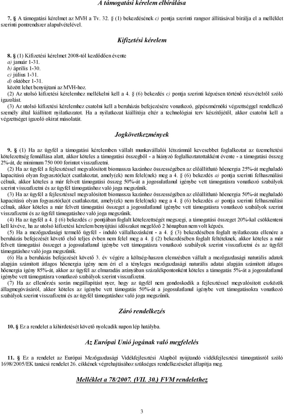 (2) Az utolsó kifizetési kérelemhez mellékelni kell a 4. (6) bekezdés c) pontja szerinti képzésen történő részvételről szóló igazolást.